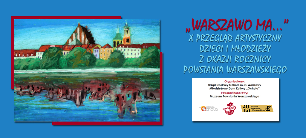 X edycja Przeglądu artystycznego dzieci i młodzieży z okazji rocznicy Powstania Warszawskiego „WARSZAWO MA…”